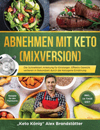 Abnehmen mit Keto (Mixversion): Die Schnellstart Anleitung für Einsteiger. Effektiv Gewicht verlieren in Rekordzeit durch die Ketogene Ernährung - ... - inkl. 14 Tage Diät (German Edition)