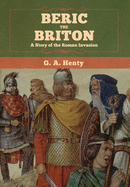 Beric the Briton: A Story of the Roman Invasion