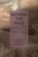 Beyond the Pale: The Holocaust in the North Caucasus (Rochester Studies in East and Central Europe)