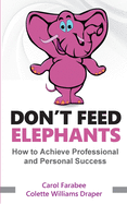 Don't Feed Elephants: How to Achieve Personal and Professional Success