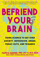 Befriend Your Brain: A Young Person's Guide to Dealing with Anxiety, Depression, Freak-Outs, and Triggers (5-Minute Therapy)