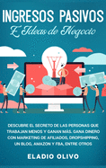 Ingresos pasivos e ideas de negocio: Descubre el secreto de las personas que trabajan menos y ganan m├â┬ís. Gana dinero con marketing de afiliados, ... Amazon y FBA, entre otros (Spanish Edition)