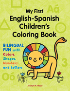 My First English-Spanish Children's Coloring Book: Bilingual Fun with Colors, Shapes, Numbers, and Letters
