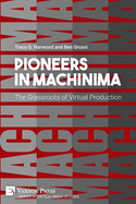 Pioneers in Machinima: The Grassroots of Virtual Production (Critical Media Studies)