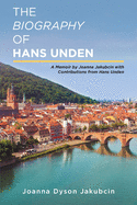 The Biography of Hans Unden: A Memoir by Joanna Jakubcin with Contributions from Hans Unden