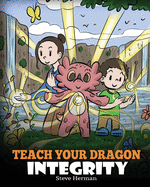 Teach Your Dragon Integrity: A Story About Integrity, Honesty, Honor and Positive Moral Behaviors (My Dragon Books)