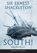 South! (Annotated) LARGE PRINT: The Story of Shackleton's Last Expedition 1914-1917 (Sastrugi Press Classics)