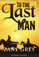 To the Last Man (Annotated, Large Print) (Sastrugi Press Large Print Classics)