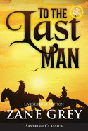 To the Last Man (Annotated, Large Print) (Sastrugi Press Classics Large Print)