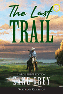 The Last Trail (Annotated, Large Print) (Sastrugi Press Classics Large Print)