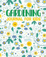 Gardening Journal For Kids: Hydroponic - Organic - Summer Time - Container - Seeding - Planting - Fruits and Vegetables - Wish List - Gardening Gifts For Kids - Perfect For New Gardener