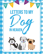 Letters To My Dog In Heaven: Pet Loss Grief - Heartfelt Loss - Bereavement Gift - Best Friend - Poochie