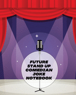 Future Stand Up Comedian Joke Notebook: Creative Writing - Stand Up - Comedy - Humor - Entertainment
