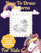 How To Draw Unicorns For Kids: Learn To Draw Easy Step By Step Drawing Grid Crafts and Games