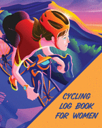 Cycling Log Book For Women: Bike - MTB Notebook - For Cyclists - Trail Adventures