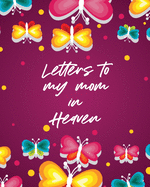 Letters To My Mom In Heaven: Wonderful Mom - Heart Feels Treasure - Keepsake Memories - Grief Journal