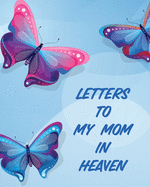 Letters To My Mom In Heaven: Wonderful Mom - Heart Feels Treasure - Keepsake Memories - Grief Journal