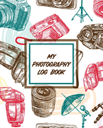 My Photography Log Book: Record Sessions and Settings Equipment Individual Photographers