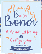 B is for Boner - A Hand Lettering and Calligraphy Workbook for Naughty Adults