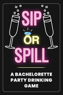 Sip or Spill - Bachelorette Party Game: An Adult Drinking Game for Brides to Be