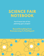 Science Fair Notebook: Writing Your Entire Project Process From Brainstorming Idea, Keep Research Notes, Resources Documentation, Lab Experiment, To Final Report Paper, School Students, Journal