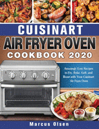 Cuisinart Air Fryer Oven Cookbook -2020: Amazingly Easy Recipes to Fry, Bake, Grill, and Roast with Your Cuisinart Air Fryer Oven
