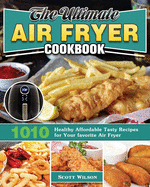 The Ultimate Air Fryer Cookbook: 1010 Healthy Affordable Tasty Recipes for Your favorite Air Fryer