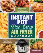 Instant Pot Duo Crisp Air Fryer Cookbook: Mouthwatering, Healthy and Easy to Follow Recipes for Everyone to Kick Start A Healthy Lifestyle