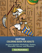Egyptian Coloring Book for Adults: Ancient Egyptian Mythology. Deities, Pharaohs, Heroes, and Monsters