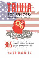 Trivia for Seniors: All-American Edition. 365 Fun and Stimulating Questions That Will Challenge Your Memory, Test Your American History, And Keep Your Brain Young