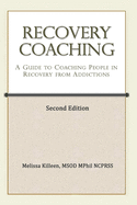 Recovery Coaching: A Guide to Coaching People in Recovery from Addictions (Second Edition)