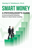 Smart Money: A Psychologist's Guide to Overcoming Self-Defeating Patterns in Stock Market Investing