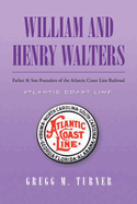 William and Henry Walters: Father and Son Founders of the Atlantic Coast Line Railroad