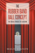 The Rubber Band Ball Concept: The Social Struggle of Classism