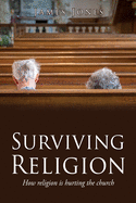 Surviving Religion: How religion is hurting the church