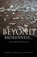 Beyond Brokenness...: A Love That Would Not Let Go