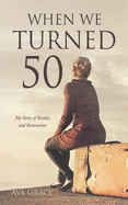 When We Turned 50: My Story of Resolve and Restoration