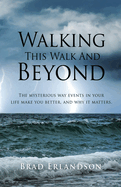 Walking This Walk And Beyond: The mysterious way events in your life make you better, and why it matters.