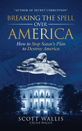 Breaking the Spell Over America: How to Stop Satan's Plan to Destroy America