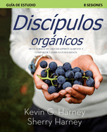 Disc├â┬¡pulos organicos: Siete Formas de Crecer Espiritualmente Y Compartir a Jes├â┬║s Naturalmente (Spanish Edition)