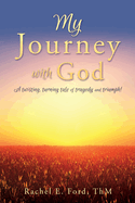 My Journey with God: A twisting, turning tale of tragedy and triumph!