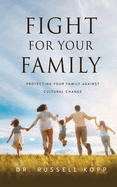Fight For Your Family: Protecting Your Family Against Cultural Change