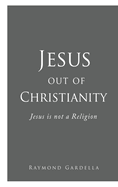 Jesus out of Christianity: Jesus is not a Religion