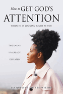 How to Get God's Attention: When He Is Looking Right at You (Check Mate Game Over)