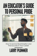 An Educator├óΓé¼Γäós Guide To Personal Pride: How To Survive Discrimination and Find Success in Your Career
