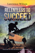 Relentless to Succeed 1: Prelude to the Business World