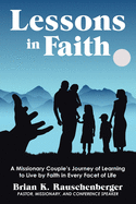 Lessons in Faith: A Missionary Couple├éΓÇÖs Journey of Learning to Live by Faith in Every Facet of Life