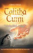 Talitha Cumi 'Little Girl, Arise!': Daughters of God, Arise and Be Healed!
