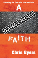 A Dangerous Faith: Counting the Cost of a Life for Christ