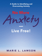 No More Anxiety Live Free!: A Guide to Identifying and Overcoming Anxiety